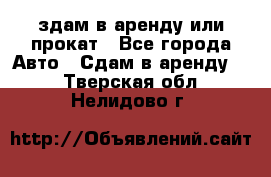 здам в аренду или прокат - Все города Авто » Сдам в аренду   . Тверская обл.,Нелидово г.
